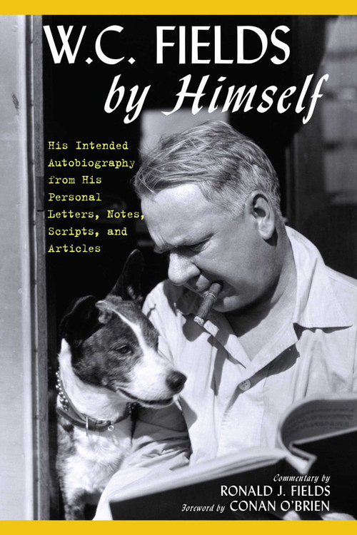 W.C. Fields by Himself (His Intended Autobiography with Hitherto Unpublished Letters, Notes, Scripts, and Articles) by W.C. Fields, Ronald J. Fields, Conan O'Brien, 9781630761707