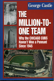 The Million-to-One Team (Why the Chicago Cubs Haven't Won a Pennant Since 1945) by George Castle, 9781888698312