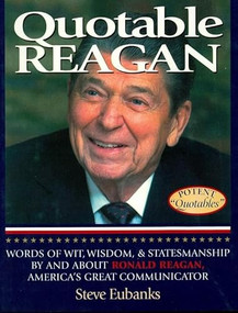 Quotable Reagan (Words of Wit, Wisdom, Statesmanship By and About Ronald Reagan, America's Great Communicator) by Steve Eubanks, 9781931249058