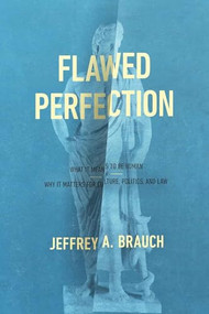 Flawed Perfection (What It Means to Be Human and Why It Matters for Culture, Politics, and Law) by Jeffrey A. Brauch, 9781683590248