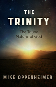 The Trinity (The Triune Nature Of God) by Mike Oppenheimer, 9781942423249