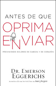 Antes de que oprima enviar (Previniendo dolores de cabeza y de corazón) (Spanish Edition) by Dr. Emerson Eggerichs, 9781418597641