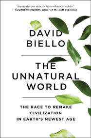 The Unnatural World (The Race to Remake Civilization in Earth's Newest Age) - 9781476743912 by David Biello
