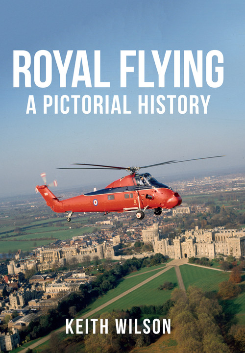 Royal Flying (A Pictorial History) by Keith Wilson, 9781445664941