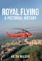 Royal Flying (A Pictorial History) by Keith Wilson, 9781445664941