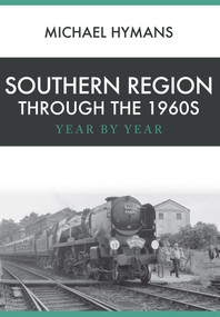 Southern Region Through the 1960s (Year by Year) by Michael Hymans, 9781445666426