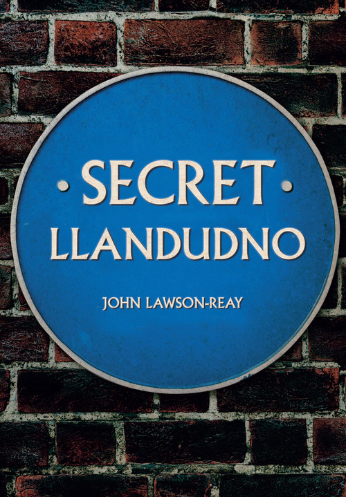 Secret Llandudno by John Lawson-Reay, 9781445670447