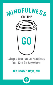 Mindfulness on the Go (Simple Meditation Practices You Can Do Anywhere) by Jan Chozen Bays, 9781611804454