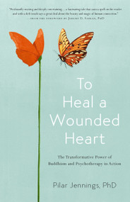 To Heal a Wounded Heart (The Transformative Power of Buddhism and Psychotherapy in Action) by Pilar Jennings, 9781611805154
