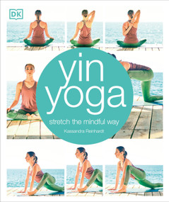 Yin Yoga (Stretch the Mindful Way) by Kassandra Reinhardt, 9781465462732