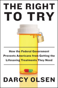 The Right to Try (How the Federal Government Prevents Americans from Getting the Lifesaving Treatments They Need) - 9780062407535 by Darcy Olsen, 9780062407535