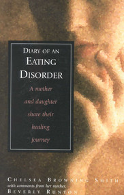 Diary of an Eating Disorder (A Mother and Daughter Share Their Healing Journey) by Chelsea Smith, Beverly Runyon, 9780878339716