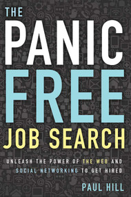 The Panic Free Job Search (Unleash the Power of the Web and Social Networking to Get Hired) by Paul Hill, 9781601632036