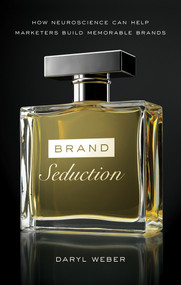 Brand Seduction (How Neuroscience Can Help Marketers Build Memorable Brands) by Daryl Weber, 9781632650139