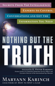 Nothing But the Truth (Secrets from Top Intelligence Experts to Control Conversations and Get the Information You Need) by Maryann Karinch, E. Peter Earnest, 9781601633521