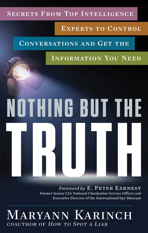 Nothing But the Truth (Secrets from Top Intelligence Experts to Control Conversations and Get the Information You Need) by Maryann Karinch, E. Peter Earnest, 9781601633521