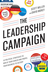 The Leadership Campaign (10 Political Strategies to Win at Your Career and Propel Your Business to Victory) by Scott Miller, David Morey, 9781632650436