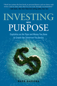 Investing with Purpose (Capitalize on the Time and Money You Have to Create the Tomorrow You Desire) by Mark Aardsma, 9781632650306