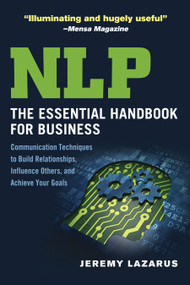 NLP: The Essential Handbook for Business (Communication Techniques to Build Relationships, Influence Others, and Achieve Your Goals) by Jeremy Lazarus, 9781601633415