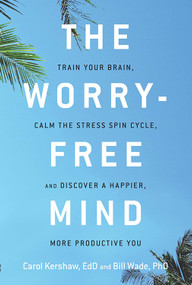 The Worry-Free Mind (Train Your Brain, Calm the Stress Spin Cycle, and Discover a Happier, More Productive You) by Carol Kershaw, Bill Wade, 9781632650764