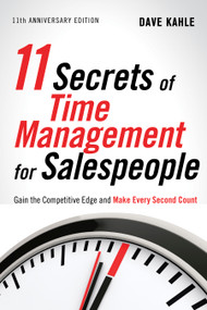 11 Secrets of Time Management for Salespeople, 11th Anniversary Edition (Gain the Competitive Edge and Make Every Second Count) by Dave Kahle, 9781601632623