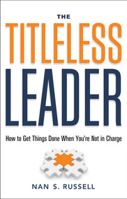 The Titleless Leader (How to Get Things Done When You're Not in Charge) by Nan S. Russell, 9781601632081