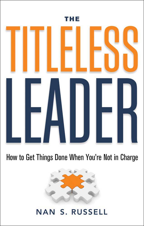 The Titleless Leader (How to Get Things Done When You're Not in Charge) by Nan S. Russell, 9781601632081
