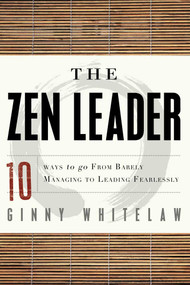 The Zen Leader (10 Ways to Go From Barely Managing to Leading Fearlessly) by Ginny Whitelaw, 9781601632111
