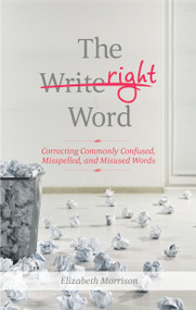 The Right Word (Correcting Commonly Confused, Misspelled, and Misused Words) by Elizabeth Morrison, 9781601633354