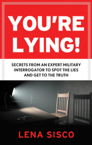 You're Lying (Secrets From an Expert Military Interrogator to Spot the Lies and Get to the Truth) by Lena Sisco, 9781601633620