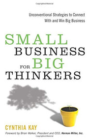 Small Business for Big Thinkers (Unconventional Strategies to Connect With and Win Big Business) by Cynthia Kay, 9781601632876