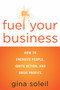 Fuel Your Business (How to Energize People, Ignite Action, and Drive Profits) by Gina Soleil, 9781601632968