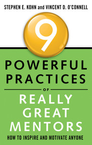 9 Powerful Practices of Really Great Mentors (How to Inspire and Motivate Anyone) by Stephen Kohn, Vincent O'Connell, 9781601633224