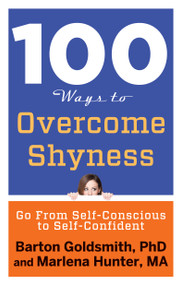 100 Ways to Overcome Shyness (Go From Self-Conscious to Self-Confident) by Barton Goldsmith PhD, Marlena Hunter MA, 9781601633699