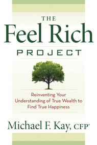 The Feel Rich Project (Reinventing Your Understanding of True Wealth to Find True Happiness) by Michael F. Kay, 9781632650498