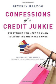Confessions of a Credit Junkie (Everything You Need to Know to Avoid the Mistakes I Made) by Beverly Harzog, Liz Weston, 9781601632944