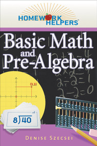 Homework Helpers: Basic Math and Pre-Algebra, Revised Edition by Denise Szecsei, 9781601631688