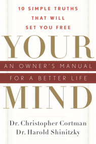 Your  Mind: An Owner's Manual for a Better Life (10 Simple Truths That Will Set You Free) by Christopher Cortman, Dr. Harold Shinitzky, 9781601630803