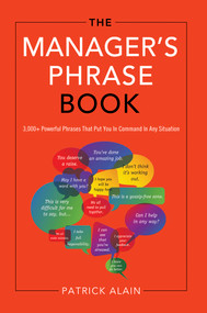 The Manager's Phrase Book (3,000+ Powerful Phrases That Put You In Command In Any Situation) by Patrick Alain, 9781601632463