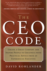 The CEO Code (Create a Great Company and Inspire People to Greatness with Practical Advice from an Experienced Executive) by David Rohlander, 9781601632531