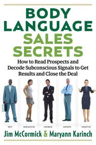 Body Language Sales Secrets (How to Read Prospects and Decode Subconscious Signals to Get Results and Close the Deal) by Maryann Karinch, Jim McCormick, 9781632651181