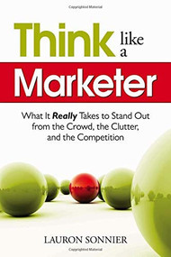 Think Like a Marketer (What It Really Takes to Stand Out From the Crowd, the Clutter, and the Competition) by Lauron Sonnier, 9781601630735