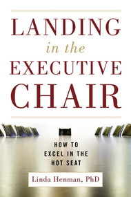 Landing in the Executive Chair (How to Excel in the Hot Seat) by Linda D. Henman, 9781601631534