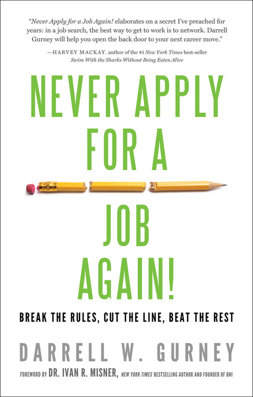 Never Apply for a Job Again! (Break the Rules, Cut the Line, Beat the Rest) by Darrell Gurney, Ivan Misner, 9781601632029