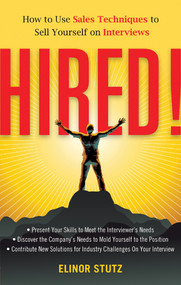 Hired! (How to Use Sales Techniques to Sell Yourself On Interviews) by Elinor Stutz, 9781601631428