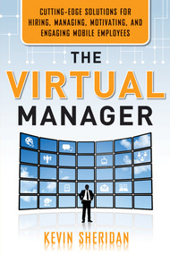 The Virtual Manager (Cutting-Edge Solutions for Hiring, Managing, Motivating, and Engaging Mobile Employees) by Kevin Sheridan, 9781601631855