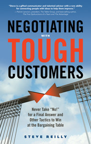 Negotiating with Tough Customers (Never Take "No!" for a Final Answer and Other Tactics to Win at the Bargaining Table) by Steve Reilly, 9781632650481