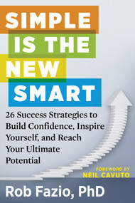 Simple Is the New Smart (26 Success Strategies to Build Confidence, Inspire Yourself, and Reach Your Ultimate Potential) by Rob Fazio, Neil Cavuto, 9781632650290