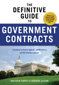 The Definitive Guide to Government Contracts (Everything You Need to Apply for and Win Federal and GSA Schedule Contracts) by Malcolm Parvey, Deborah Alston, 9781601631114