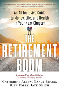 The Retirement Boom (An All Inclusive Guide to Money, Life, and Health in Your Next Chapter) by Catherine Allen, Nancy Bearg, Rita Foley, Jaye Smith, Alan Webber, 9781632650160